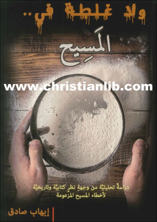 كتاب ولا غلطة في المسيح دراسة من وجهة نظر كتابية وتاريخية لأخطاء المسيح المزعومة -ايهاب صادق